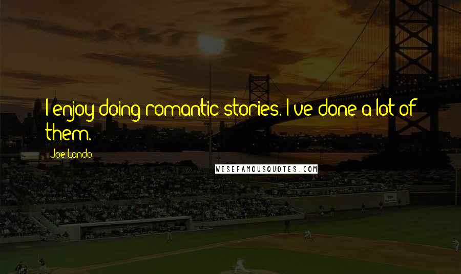 Joe Lando Quotes: I enjoy doing romantic stories. I've done a lot of them.