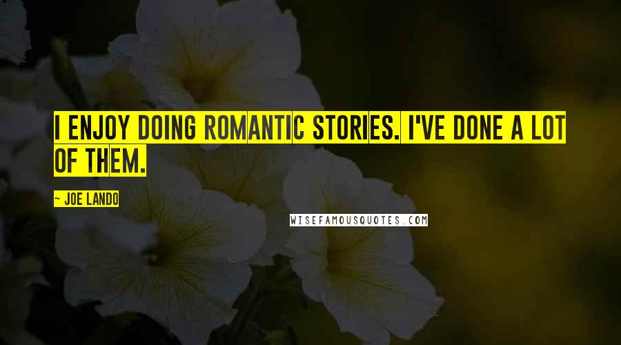 Joe Lando Quotes: I enjoy doing romantic stories. I've done a lot of them.