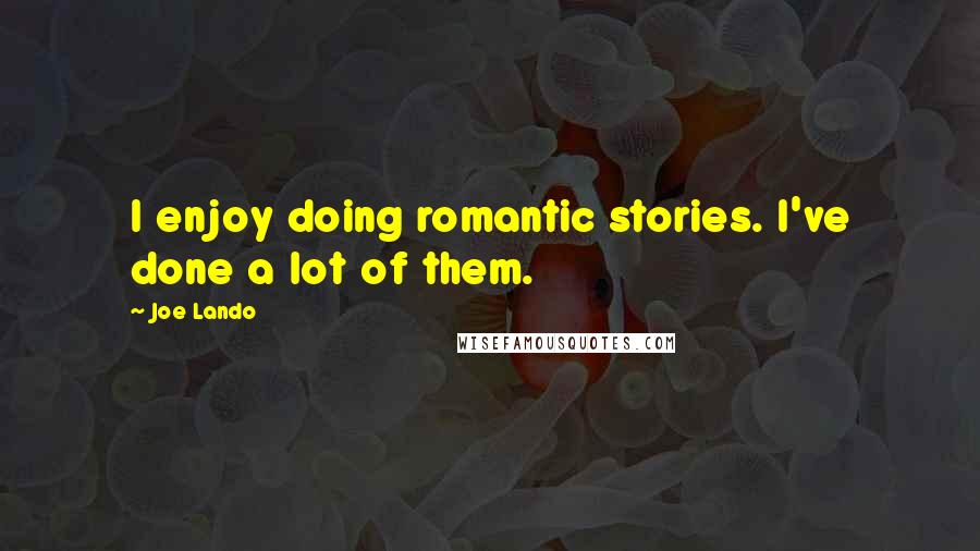 Joe Lando Quotes: I enjoy doing romantic stories. I've done a lot of them.