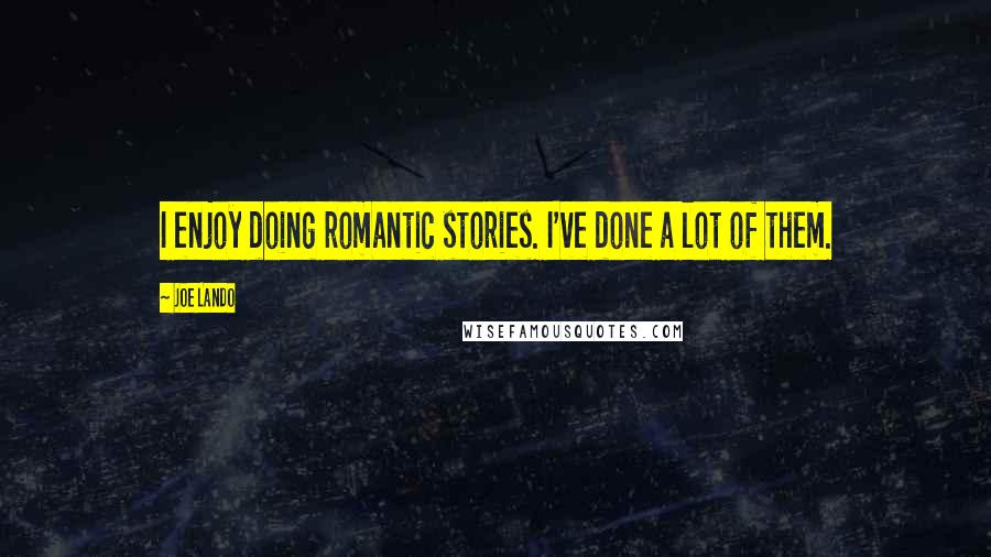 Joe Lando Quotes: I enjoy doing romantic stories. I've done a lot of them.