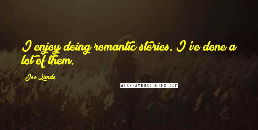 Joe Lando Quotes: I enjoy doing romantic stories. I've done a lot of them.