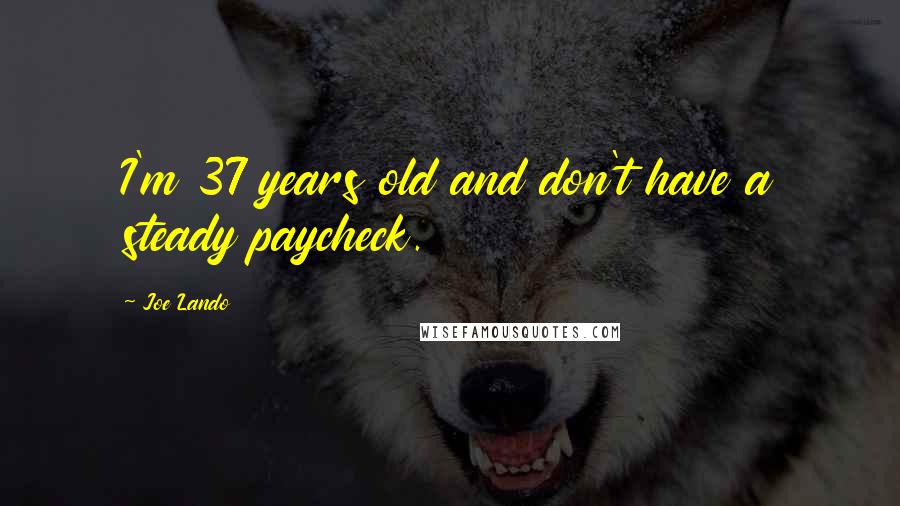 Joe Lando Quotes: I'm 37 years old and don't have a steady paycheck.