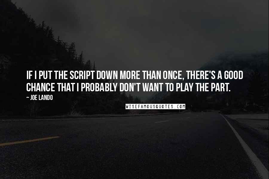 Joe Lando Quotes: If I put the script down more than once, there's a good chance that I probably don't want to play the part.