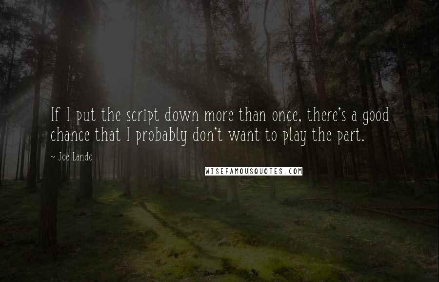 Joe Lando Quotes: If I put the script down more than once, there's a good chance that I probably don't want to play the part.