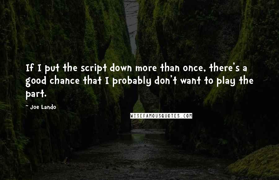 Joe Lando Quotes: If I put the script down more than once, there's a good chance that I probably don't want to play the part.