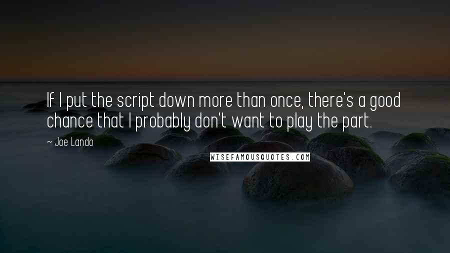 Joe Lando Quotes: If I put the script down more than once, there's a good chance that I probably don't want to play the part.