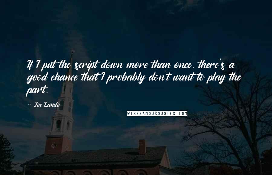 Joe Lando Quotes: If I put the script down more than once, there's a good chance that I probably don't want to play the part.