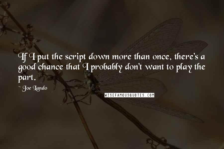 Joe Lando Quotes: If I put the script down more than once, there's a good chance that I probably don't want to play the part.