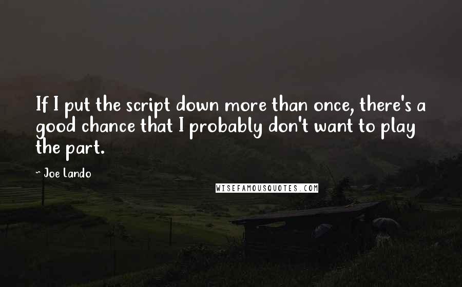 Joe Lando Quotes: If I put the script down more than once, there's a good chance that I probably don't want to play the part.