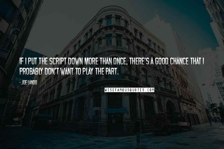 Joe Lando Quotes: If I put the script down more than once, there's a good chance that I probably don't want to play the part.