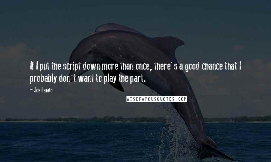 Joe Lando Quotes: If I put the script down more than once, there's a good chance that I probably don't want to play the part.