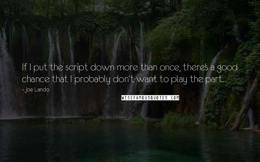 Joe Lando Quotes: If I put the script down more than once, there's a good chance that I probably don't want to play the part.