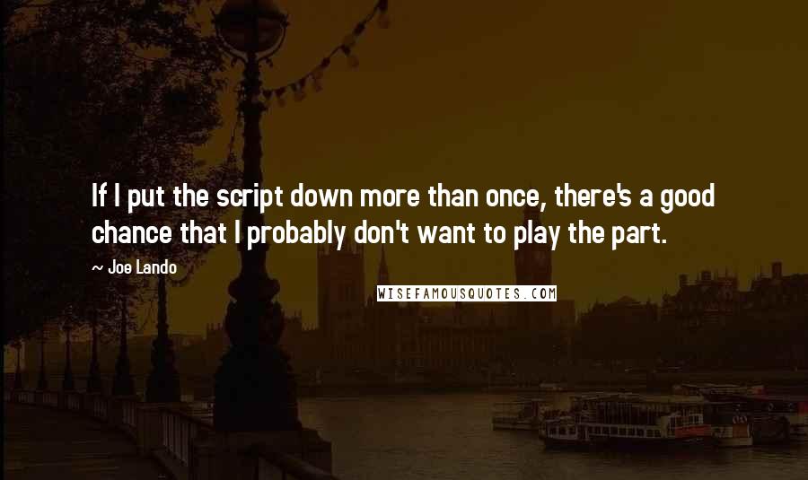 Joe Lando Quotes: If I put the script down more than once, there's a good chance that I probably don't want to play the part.