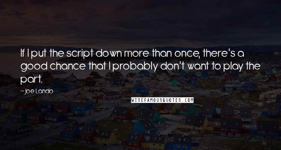 Joe Lando Quotes: If I put the script down more than once, there's a good chance that I probably don't want to play the part.