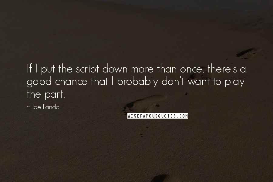 Joe Lando Quotes: If I put the script down more than once, there's a good chance that I probably don't want to play the part.