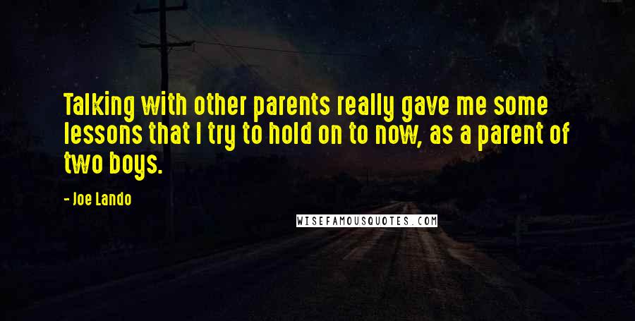 Joe Lando Quotes: Talking with other parents really gave me some lessons that I try to hold on to now, as a parent of two boys.