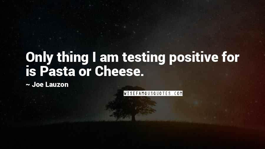 Joe Lauzon Quotes: Only thing I am testing positive for is Pasta or Cheese.