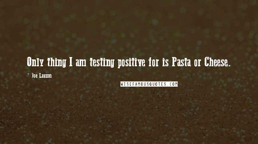 Joe Lauzon Quotes: Only thing I am testing positive for is Pasta or Cheese.