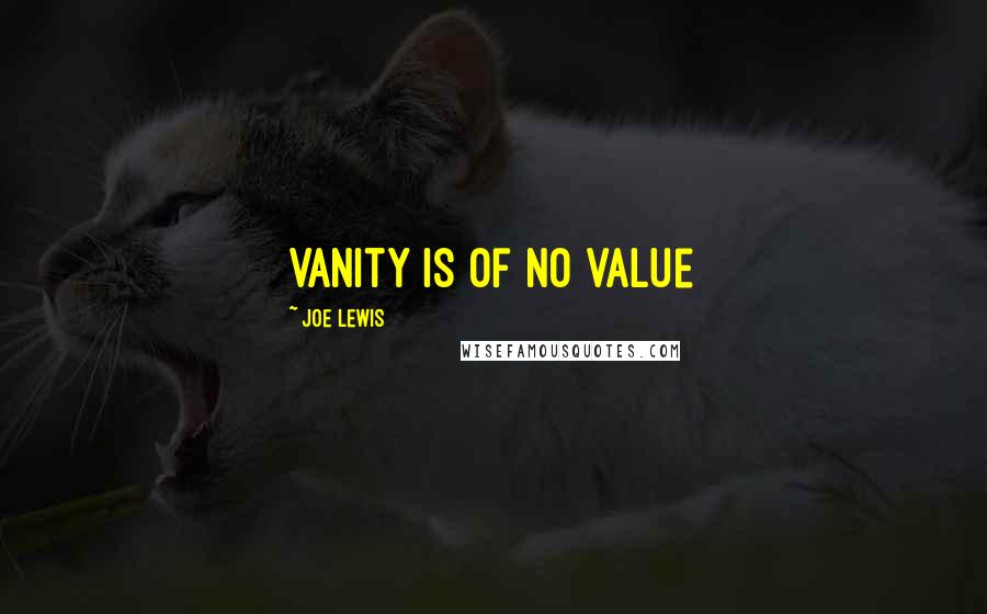 Joe Lewis Quotes: Vanity is of no value