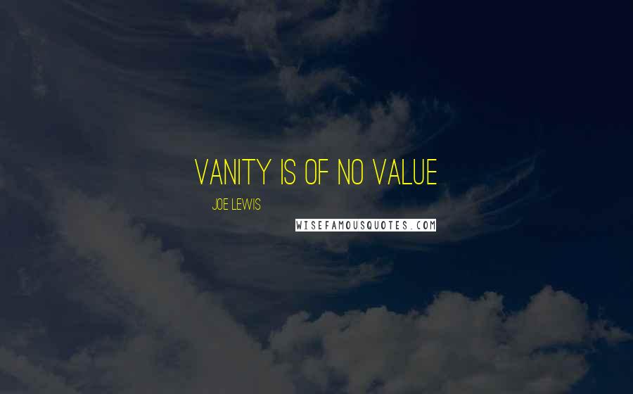 Joe Lewis Quotes: Vanity is of no value