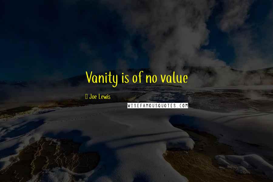 Joe Lewis Quotes: Vanity is of no value