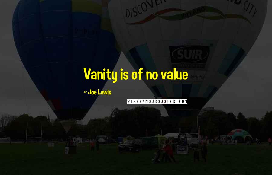 Joe Lewis Quotes: Vanity is of no value