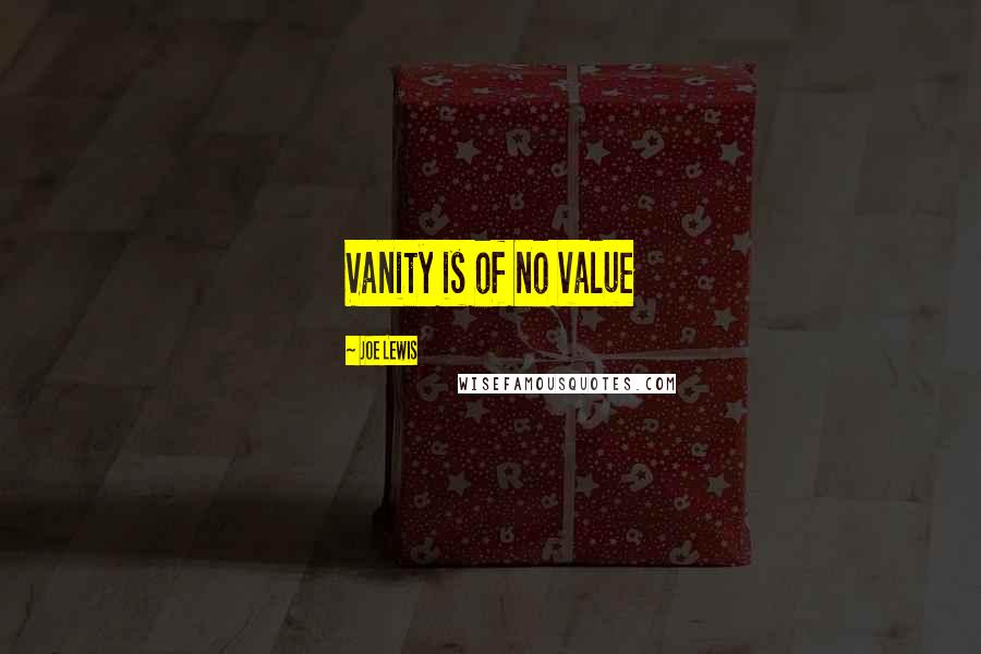 Joe Lewis Quotes: Vanity is of no value
