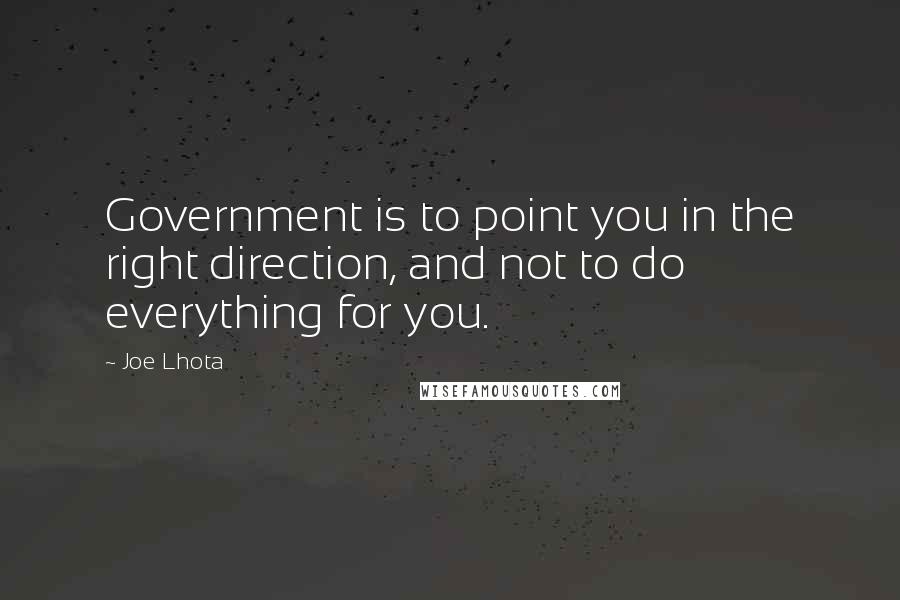 Joe Lhota Quotes: Government is to point you in the right direction, and not to do everything for you.