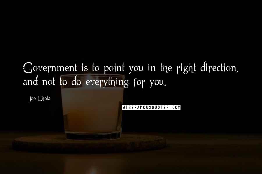 Joe Lhota Quotes: Government is to point you in the right direction, and not to do everything for you.