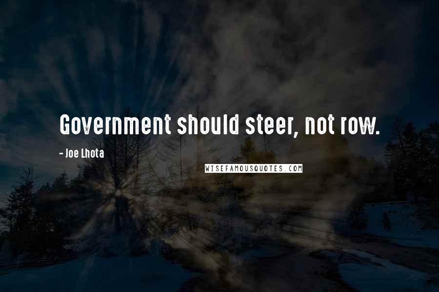 Joe Lhota Quotes: Government should steer, not row.