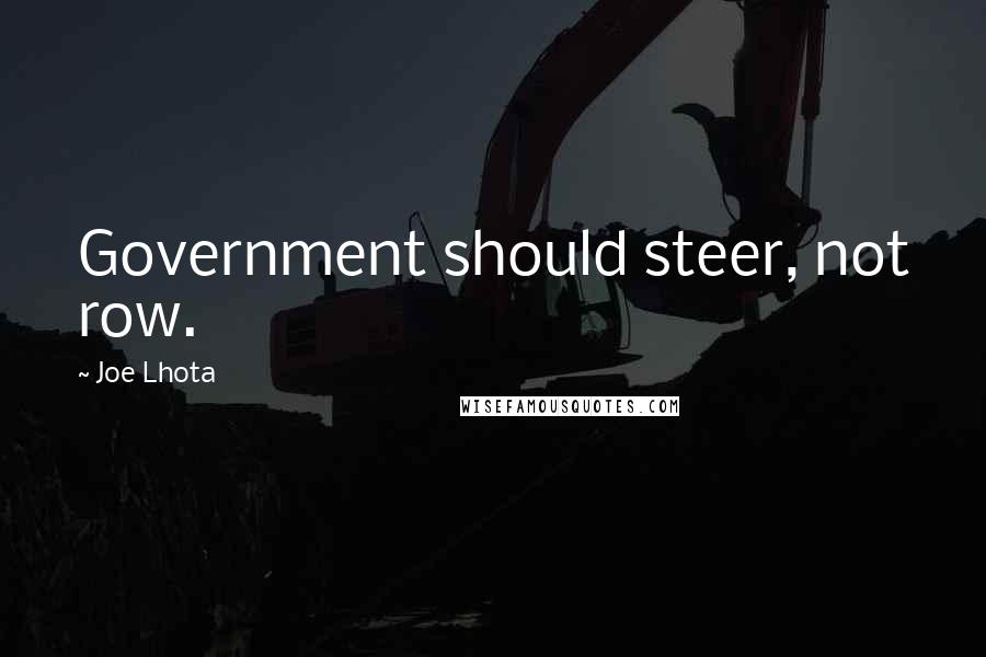 Joe Lhota Quotes: Government should steer, not row.