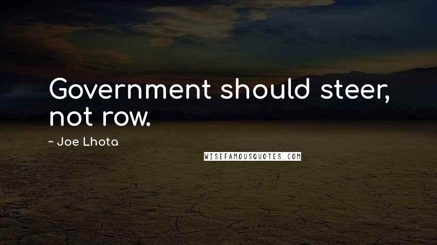 Joe Lhota Quotes: Government should steer, not row.