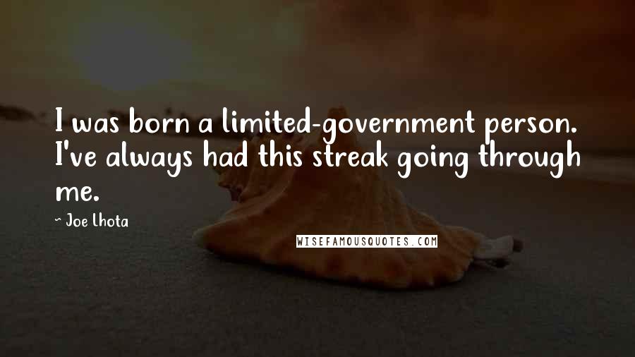 Joe Lhota Quotes: I was born a limited-government person. I've always had this streak going through me.