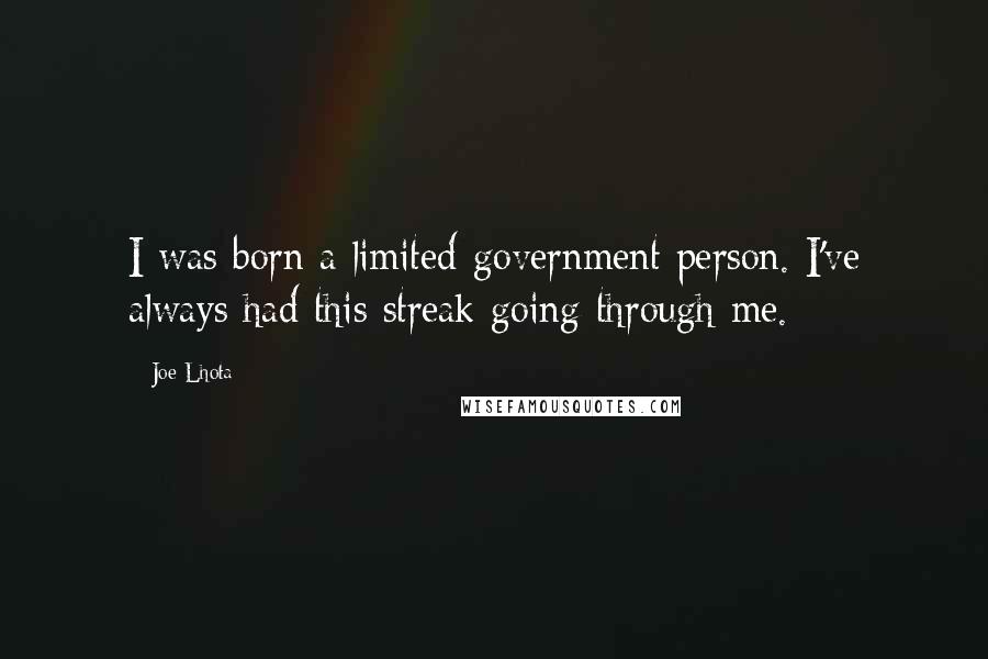 Joe Lhota Quotes: I was born a limited-government person. I've always had this streak going through me.