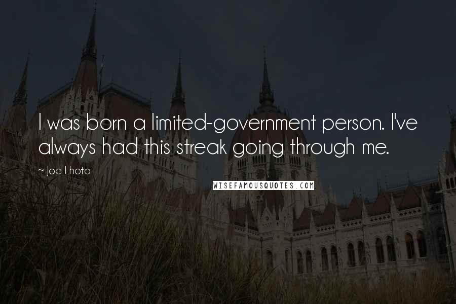 Joe Lhota Quotes: I was born a limited-government person. I've always had this streak going through me.