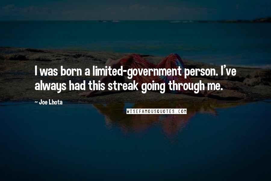 Joe Lhota Quotes: I was born a limited-government person. I've always had this streak going through me.