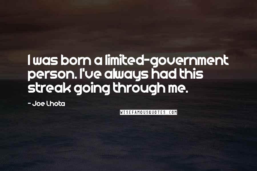 Joe Lhota Quotes: I was born a limited-government person. I've always had this streak going through me.