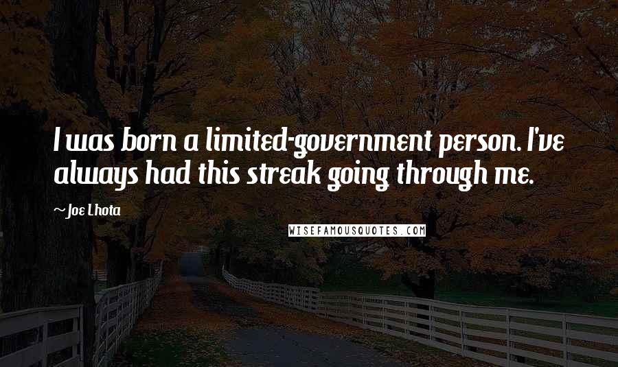 Joe Lhota Quotes: I was born a limited-government person. I've always had this streak going through me.