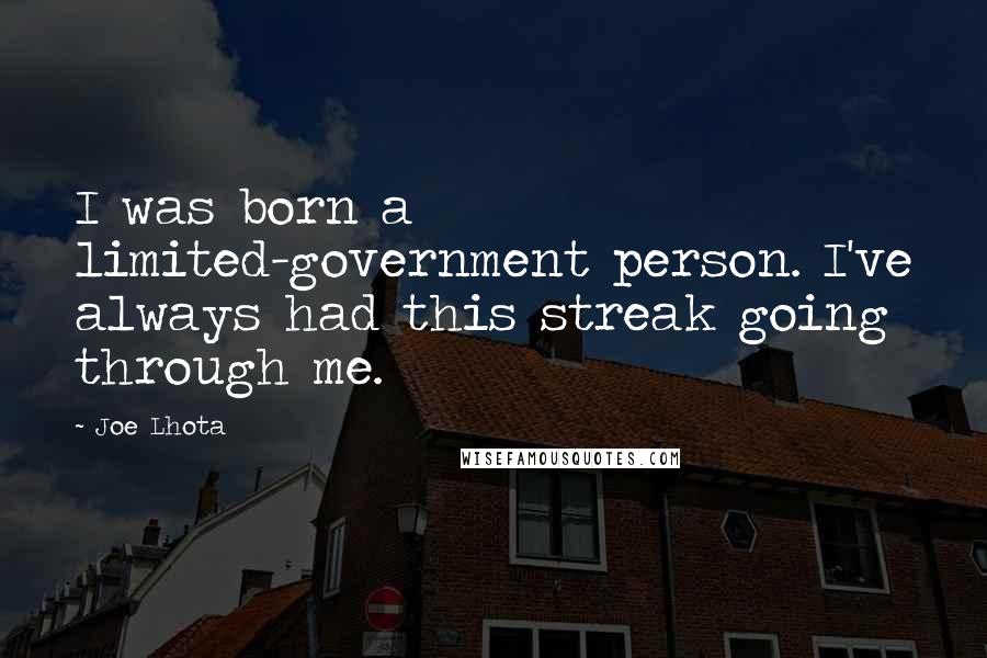 Joe Lhota Quotes: I was born a limited-government person. I've always had this streak going through me.