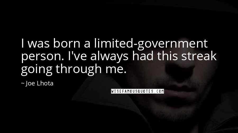 Joe Lhota Quotes: I was born a limited-government person. I've always had this streak going through me.