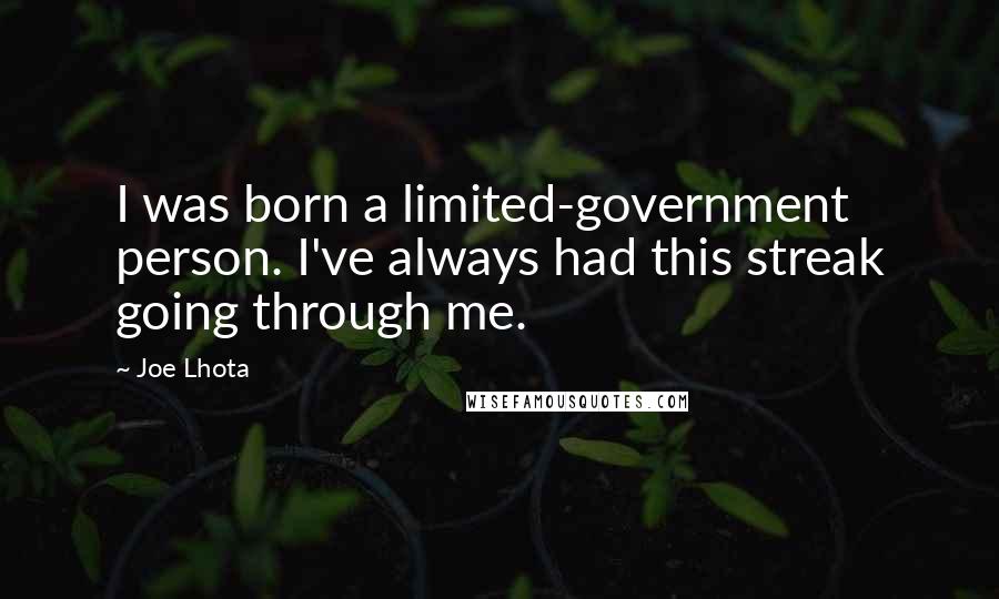 Joe Lhota Quotes: I was born a limited-government person. I've always had this streak going through me.