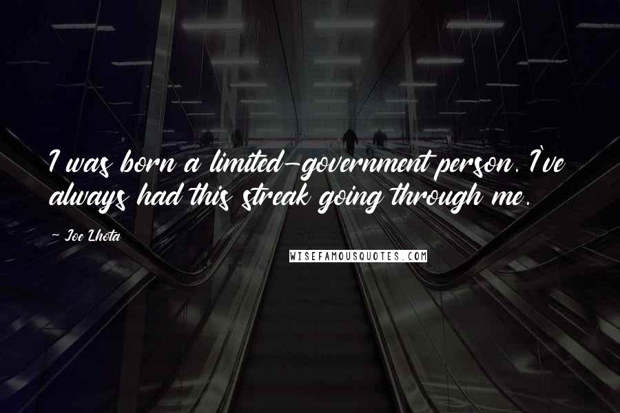 Joe Lhota Quotes: I was born a limited-government person. I've always had this streak going through me.