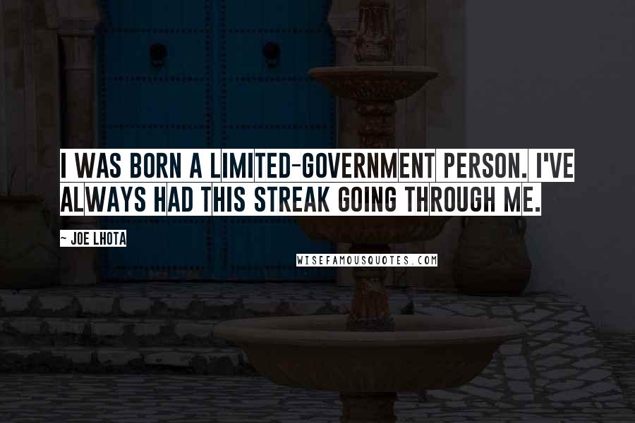 Joe Lhota Quotes: I was born a limited-government person. I've always had this streak going through me.