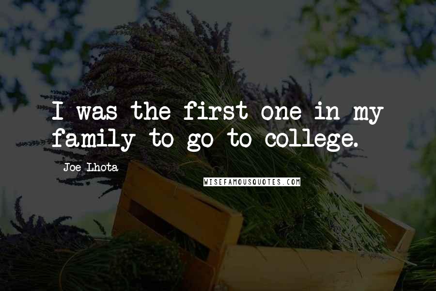 Joe Lhota Quotes: I was the first one in my family to go to college.