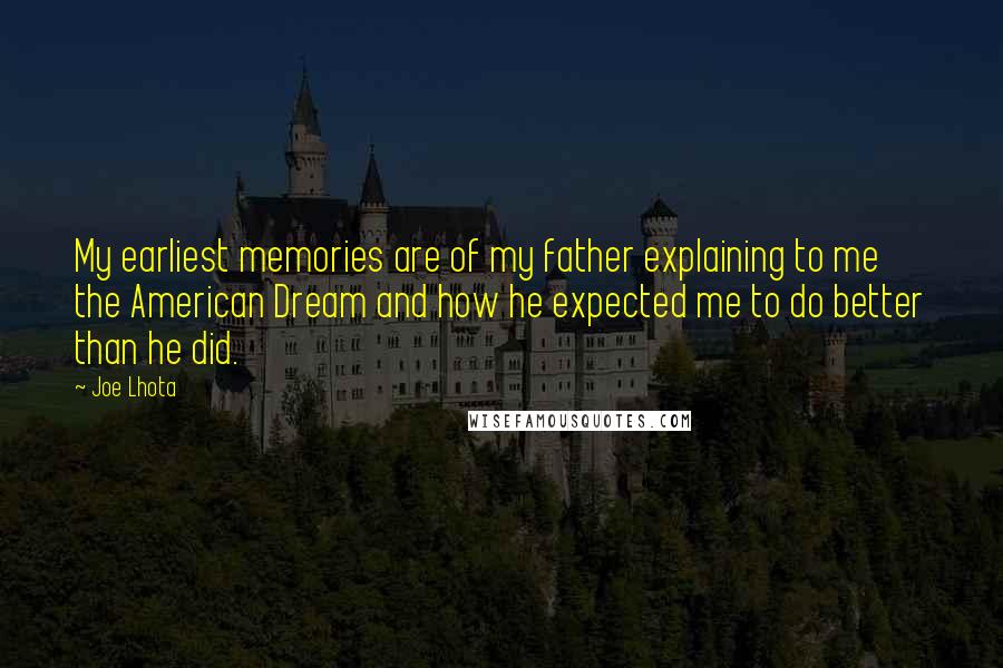 Joe Lhota Quotes: My earliest memories are of my father explaining to me the American Dream and how he expected me to do better than he did.