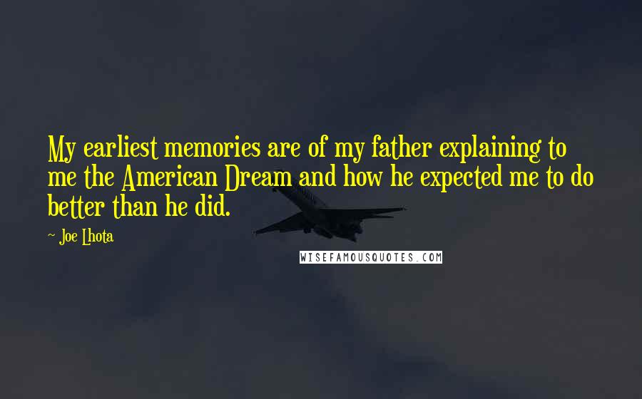 Joe Lhota Quotes: My earliest memories are of my father explaining to me the American Dream and how he expected me to do better than he did.