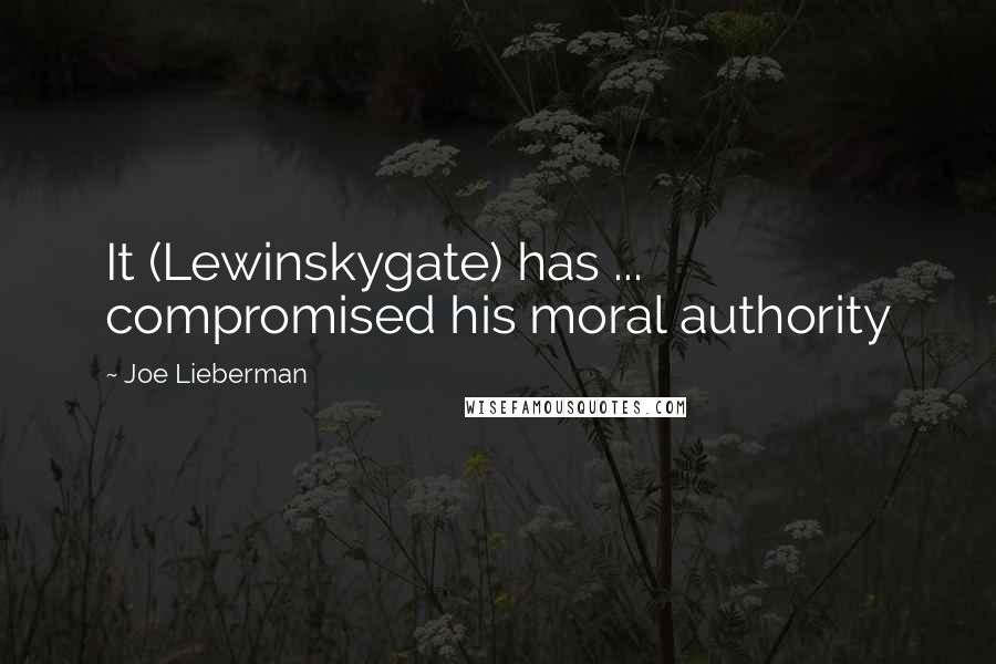 Joe Lieberman Quotes: It (Lewinskygate) has ... compromised his moral authority
