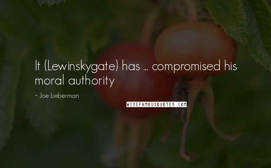Joe Lieberman Quotes: It (Lewinskygate) has ... compromised his moral authority