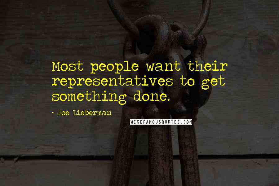 Joe Lieberman Quotes: Most people want their representatives to get something done.