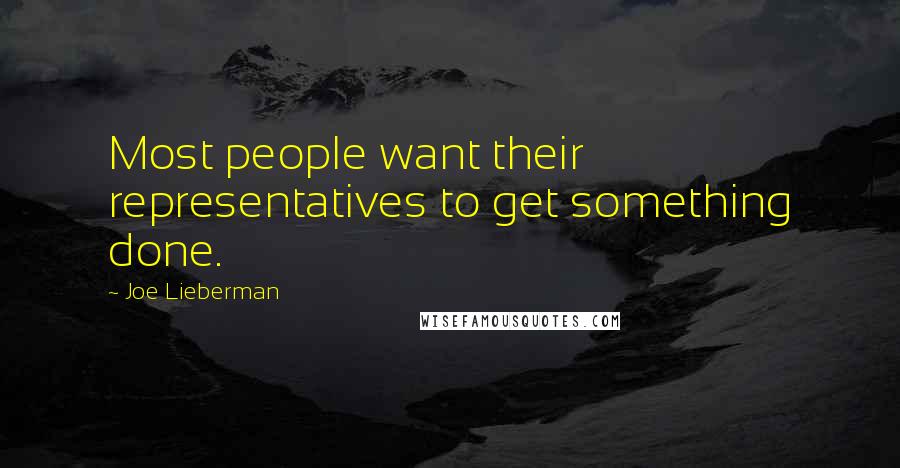 Joe Lieberman Quotes: Most people want their representatives to get something done.